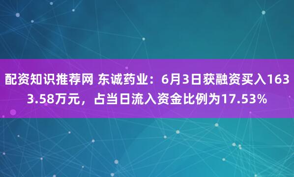 配资知识推荐网 东诚药业：6月3日获融资买入1633.58万元，占当日流入资金比例为17.53%