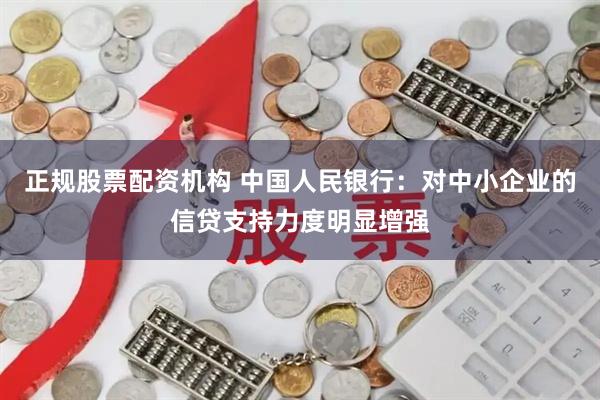 正规股票配资机构 中国人民银行：对中小企业的信贷支持力度明显增强
